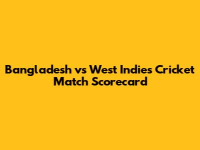 Bangladesh vs West Indies Cricket Match Scorecard