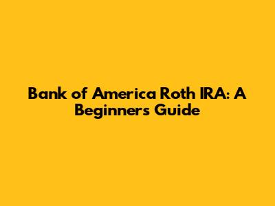 Bank of America Roth IRA: A Beginner's Guide