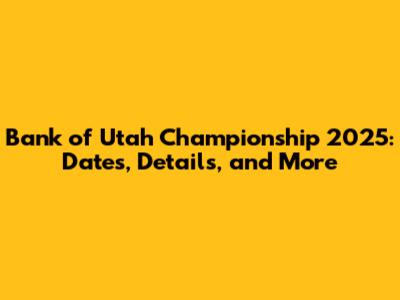 Bank of Utah Championship 2025: Dates, Details, and More