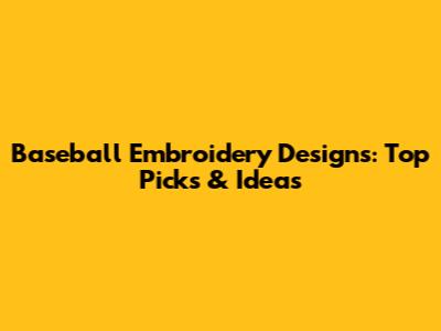 Baseball Embroidery Designs: Top Picks & Ideas