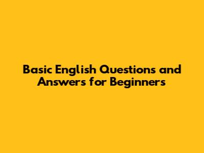 Basic English Questions and Answers for Beginners