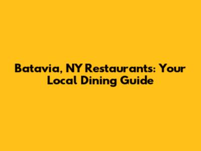 Batavia, NY Restaurants: Your Local Dining Guide