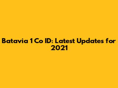 Batavia 1 Co ID: Latest Updates for 2021