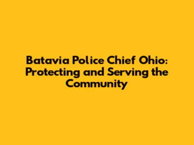 Batavia Police Chief Ohio: Protecting and Serving the Community