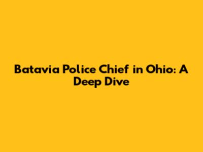 Batavia Police Chief in Ohio: A Deep Dive