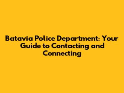 Batavia Police Department: Your Guide to Contacting and Connecting