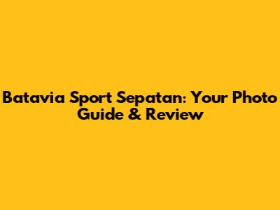 Batavia Sport Sepatan: Your Photo Guide & Review