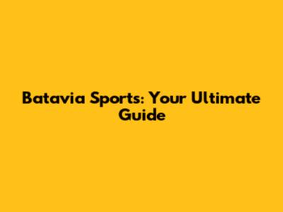 Batavia Sports: Your Ultimate Guide