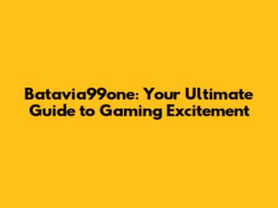 Batavia99one: Your Ultimate Guide to Gaming Excitement