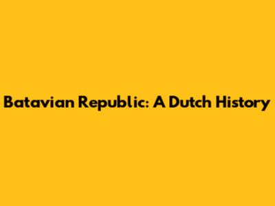Batavian Republic: A Dutch History