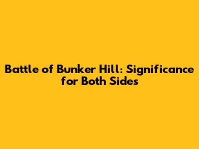 Battle of Bunker Hill: Significance for Both Sides