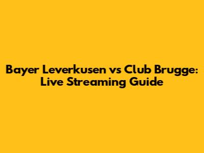 Bayer Leverkusen vs Club Brugge: Live Streaming Guide