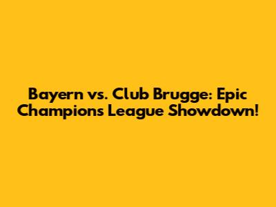 Bayern vs. Club Brugge: Epic Champions League Showdown!
