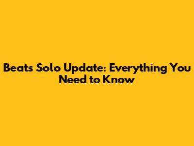 Beats Solo Update: Everything You Need to Know