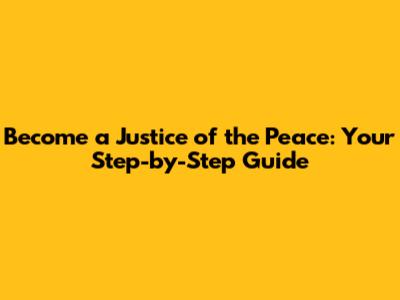 Become a Justice of the Peace: Your Step-by-Step Guide