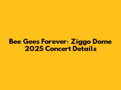 Bee Gees Forever: Ziggo Dome 2025 Concert Details