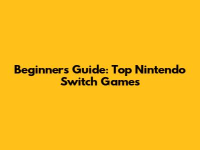 Beginner's Guide: Top Nintendo Switch Games
