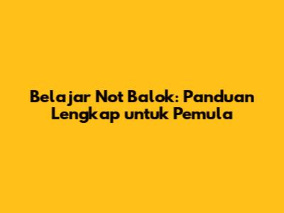 Belajar Not Balok: Panduan Lengkap untuk Pemula