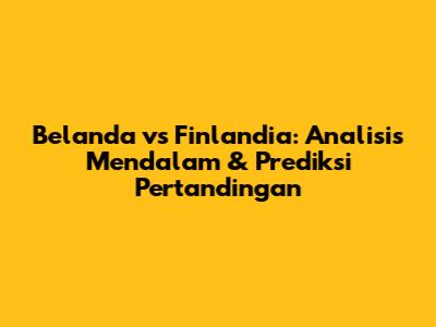 Belanda vs Finlandia: Analisis Mendalam & Prediksi Pertandingan