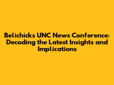 Belichick's UNC News Conference: Decoding the Latest Insights and Implications
