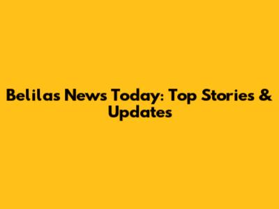 Belilas News Today: Top Stories & Updates