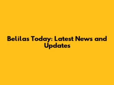 Belilas Today: Latest News and Updates