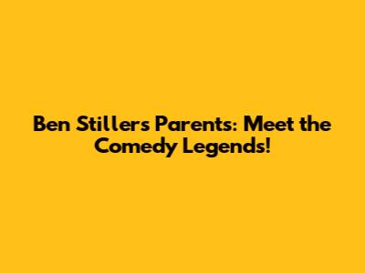 Ben Stiller's Parents: Meet the Comedy Legends!