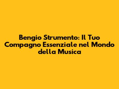 Bengio Strumento: Il Tuo Compagno Essenziale nel Mondo della Musica