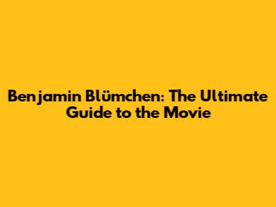 Benjamin Blümchen: The Ultimate Guide to the Movie
