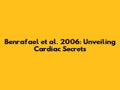 Benrafael et al. 2006: Unveiling Cardiac Secrets