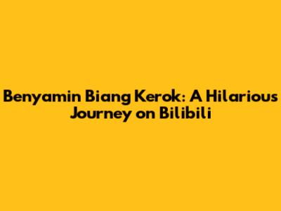 Benyamin Biang Kerok: A Hilarious Journey on Bilibili