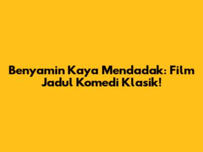 Benyamin Kaya Mendadak: Film Jadul Komedi Klasik!