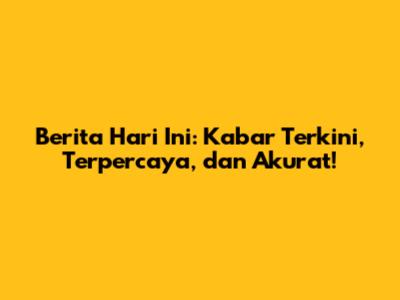 Berita Hari Ini: Kabar Terkini, Terpercaya, dan Akurat!