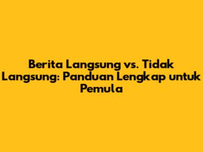 Berita Langsung vs. Tidak Langsung: Panduan Lengkap untuk Pemula
