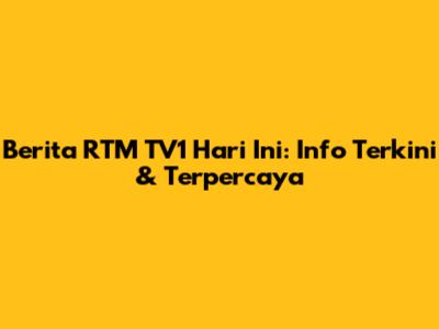 Berita RTM TV1 Hari Ini: Info Terkini & Terpercaya