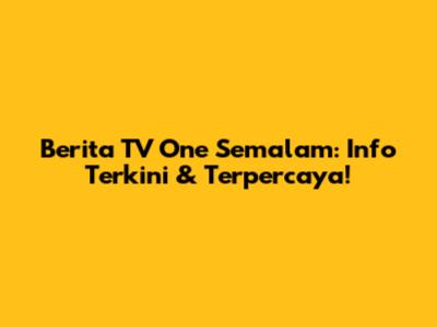 Berita TV One Semalam: Info Terkini & Terpercaya!