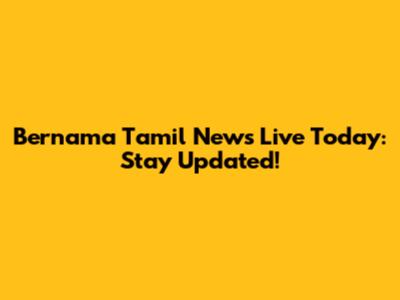 Bernama Tamil News Live Today: Stay Updated!