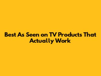 Best 'As Seen on TV' Products That Actually Work