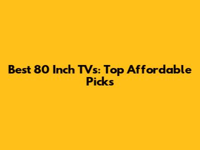 Best 80 Inch TVs: Top Affordable Picks