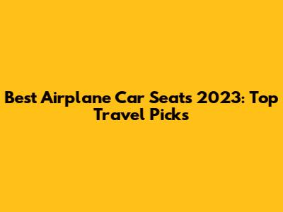 Best Airplane Car Seats 2023: Top Travel Picks
