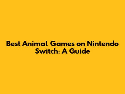 Best Animal Games on Nintendo Switch: A Guide