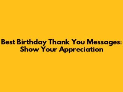 Best Birthday Thank You Messages: Show Your Appreciation