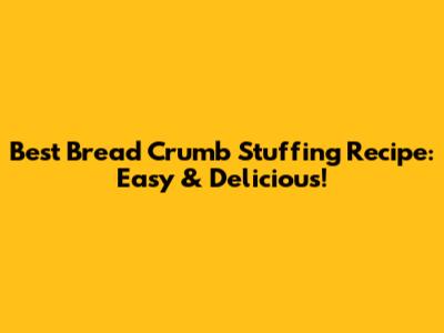Best Bread Crumb Stuffing Recipe: Easy & Delicious!