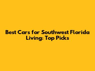Best Cars for Southwest Florida Living: Top Picks