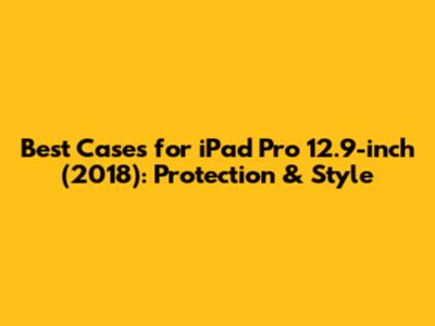Best Cases for iPad Pro 12.9-inch (2018): Protection & Style