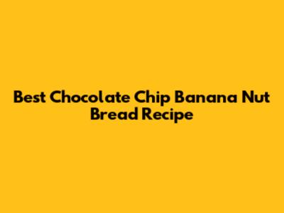 Best Chocolate Chip Banana Nut Bread Recipe
