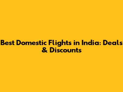 Best Domestic Flights in India: Deals & Discounts