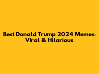 Best Donald Trump 2024 Memes: Viral & Hilarious