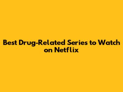 Best Drug-Related Series to Watch on Netflix