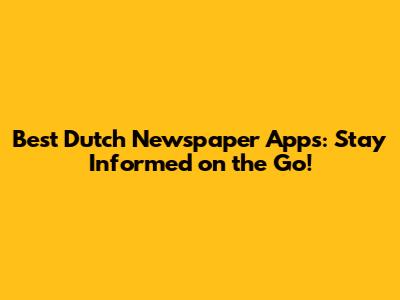 Best Dutch Newspaper Apps: Stay Informed on the Go!